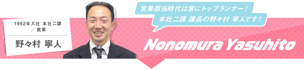 営業担当時代は常にトップランナー！本社二課 課長の野々村寧人です！